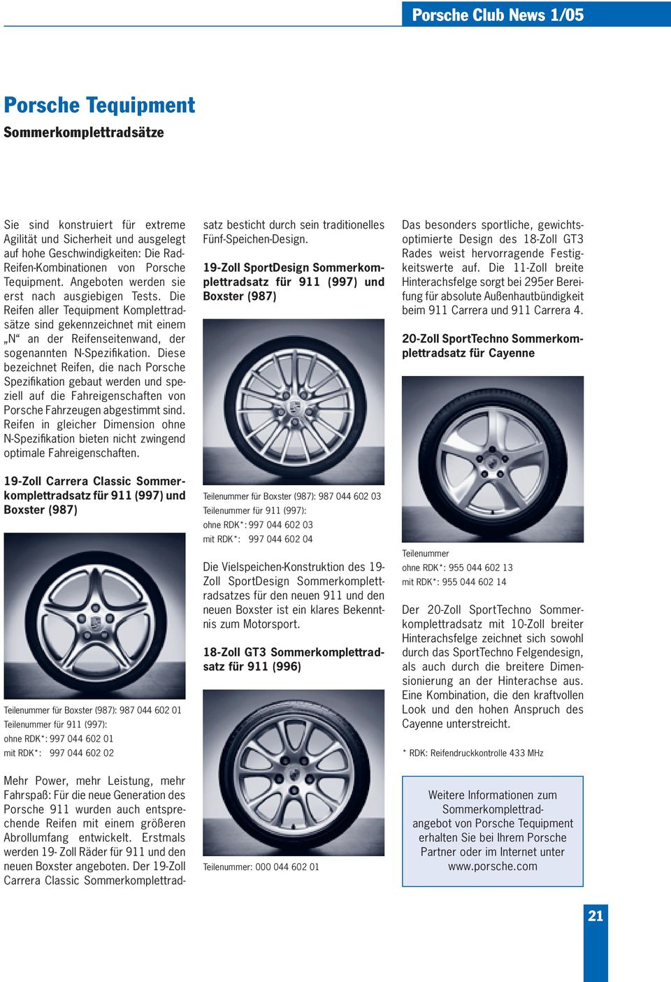 Diese bezeichnet Reifen, die nach Porsche Spezifikation gebaut werden und speziell auf die Fahreigenschaften von Porsche Fahrzeugen abgestimmt sind.