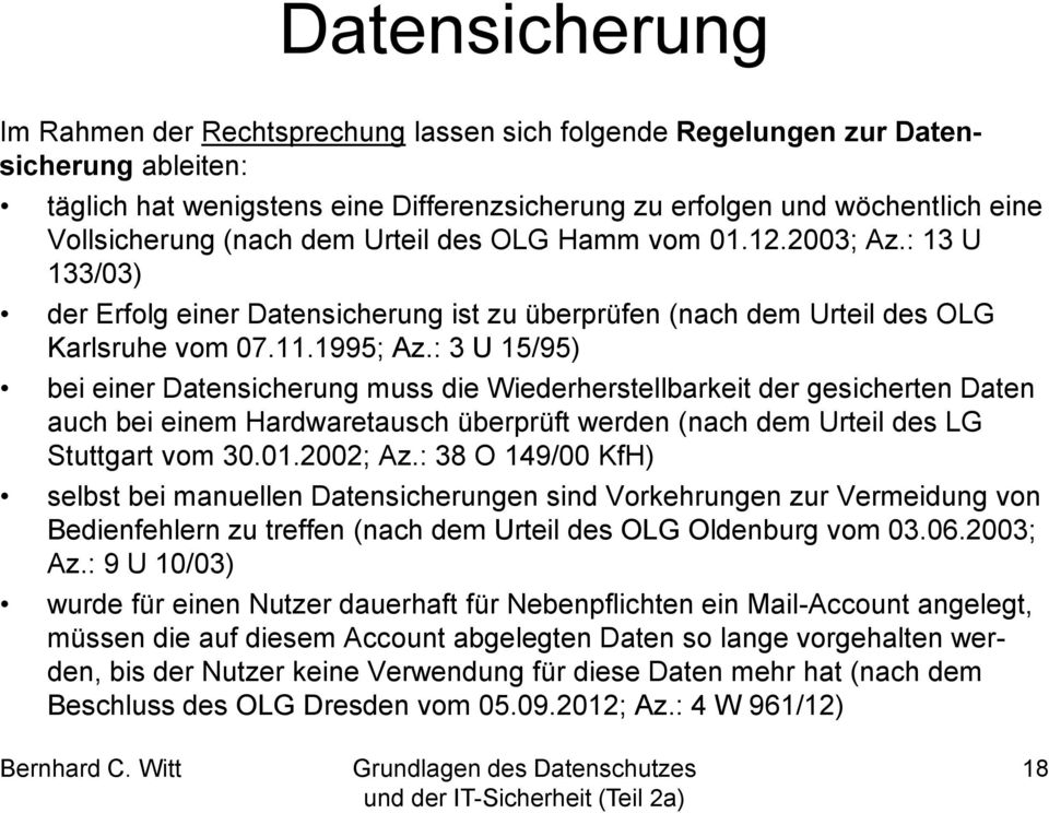 : 3 U 15/95) bei einer Datensicherung muss die Wiederherstellbarkeit der gesicherten Daten auch bei einem Hardwaretausch überprüft werden (nach dem Urteil des LG Stuttgart vom 30.01.2002; Az.