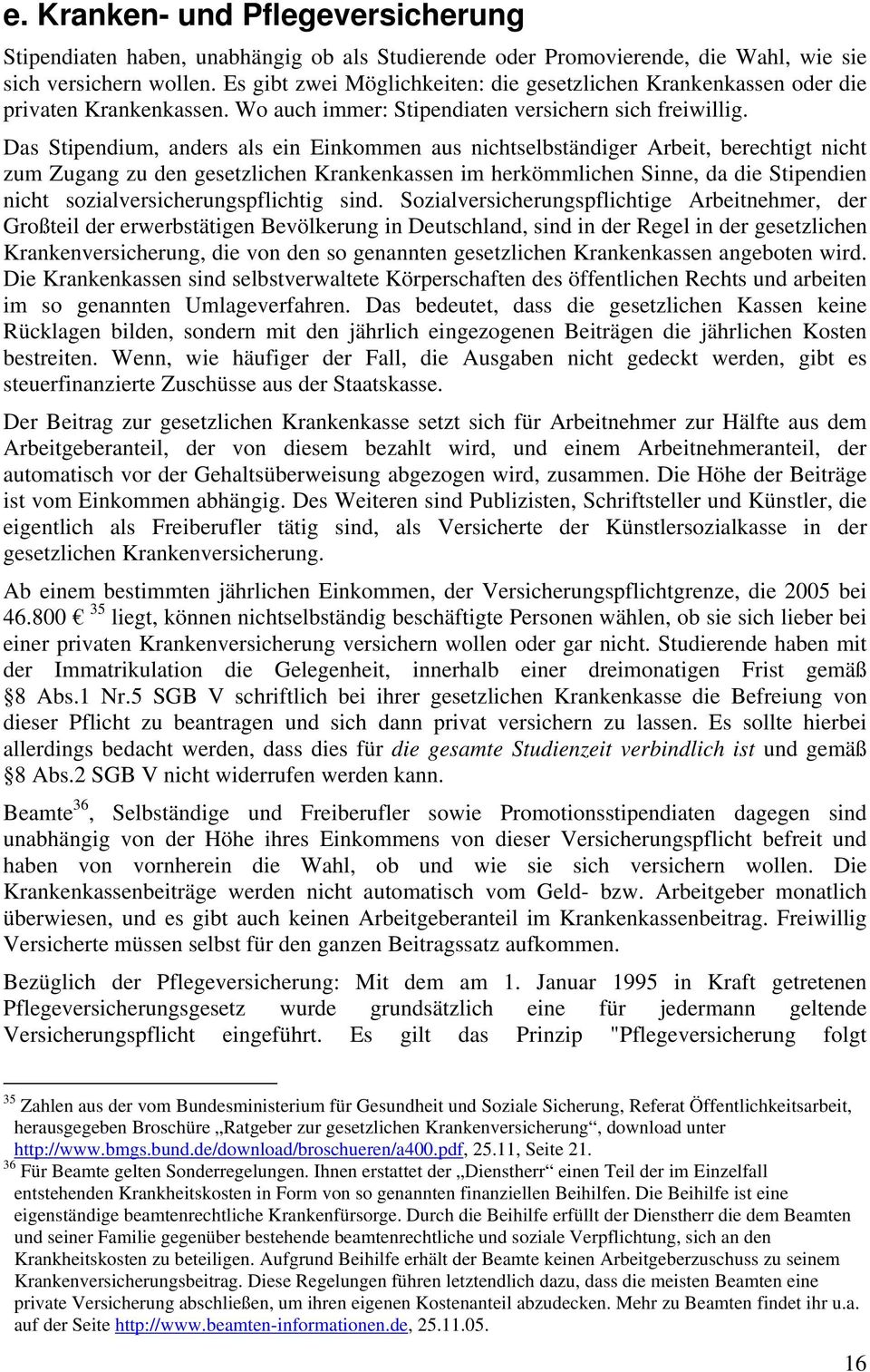 Das Stipendium, anders als ein Einkommen aus nichtselbständiger Arbeit, berechtigt nicht zum Zugang zu den gesetzlichen Krankenkassen im herkömmlichen Sinne, da die Stipendien nicht