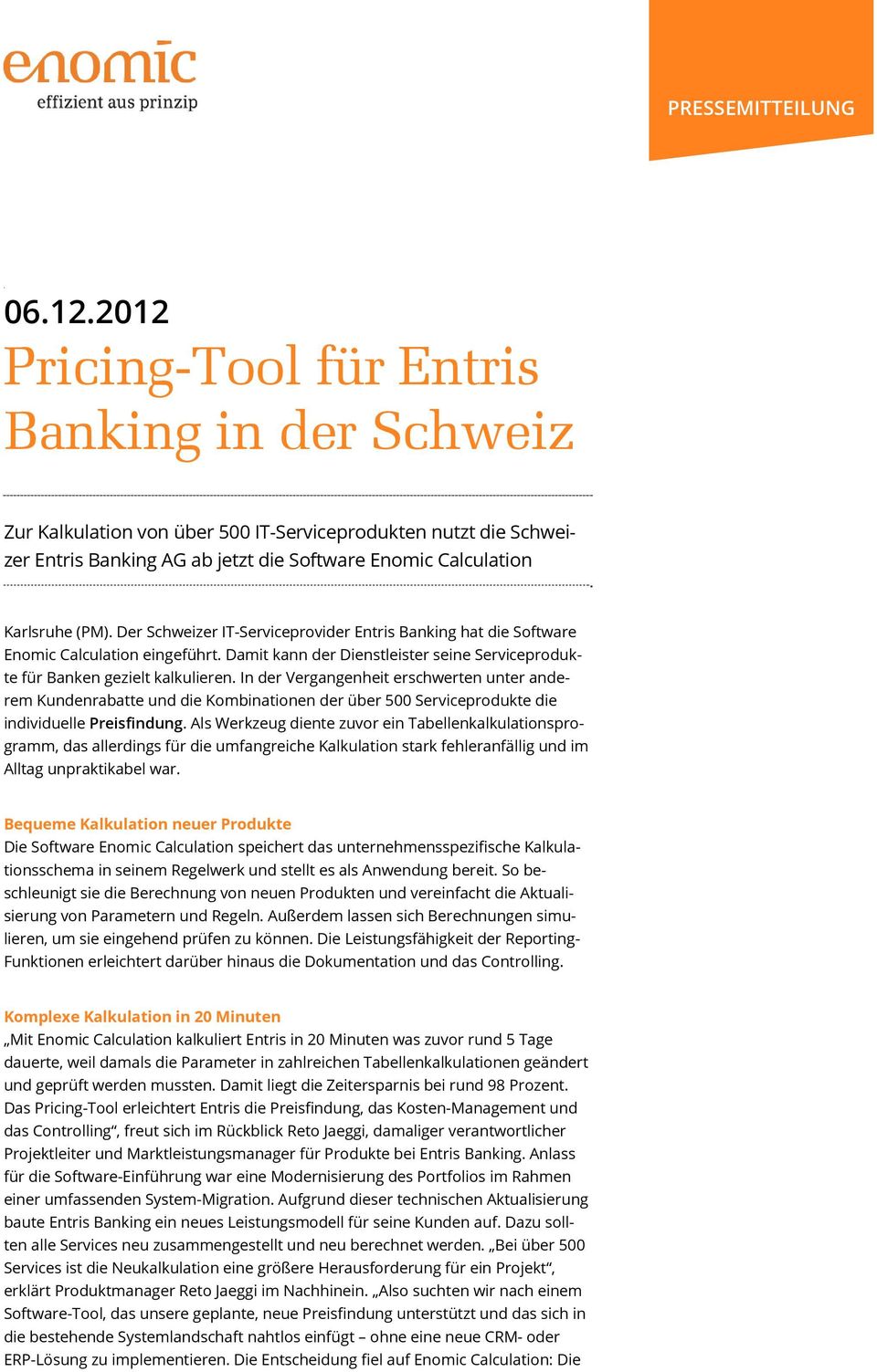 Der Schweizer IT-Serviceprovider Entris Banking hat die Software Enomic Calculation eingeführt. Damit kann der Dienstleister seine Serviceprodukte für Banken gezielt kalkulieren.