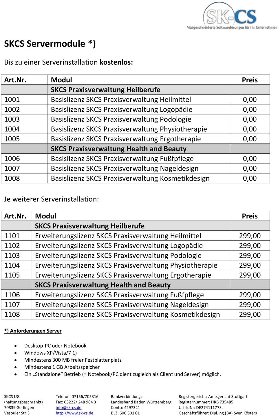 Podologie 0,00 1004 Basislizenz SKCS Praxisverwaltung Physiotherapie 0,00 1005 Basislizenz SKCS Praxisverwaltung Ergotherapie 0,00 SKCS Praxisverwaltung Health and Beauty 1006 Basislizenz SKCS