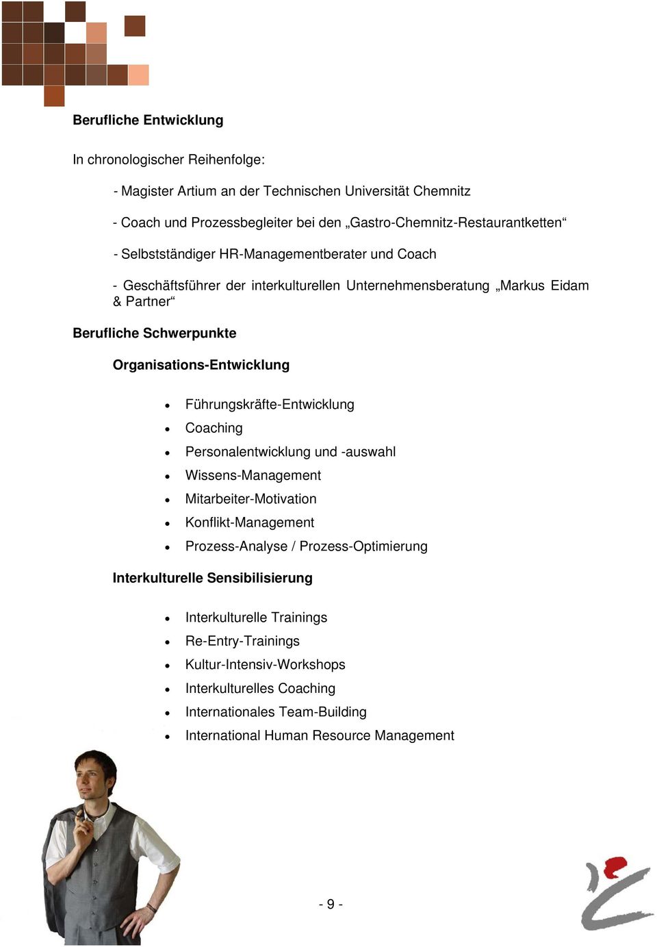 Führungskräfte-Entwicklung Coaching Personalentwicklung und -auswahl Wissens-Management Mitarbeiter-Motivation Konflikt-Management Prozess-Analyse / Prozess-Optimierung Interkulturelle