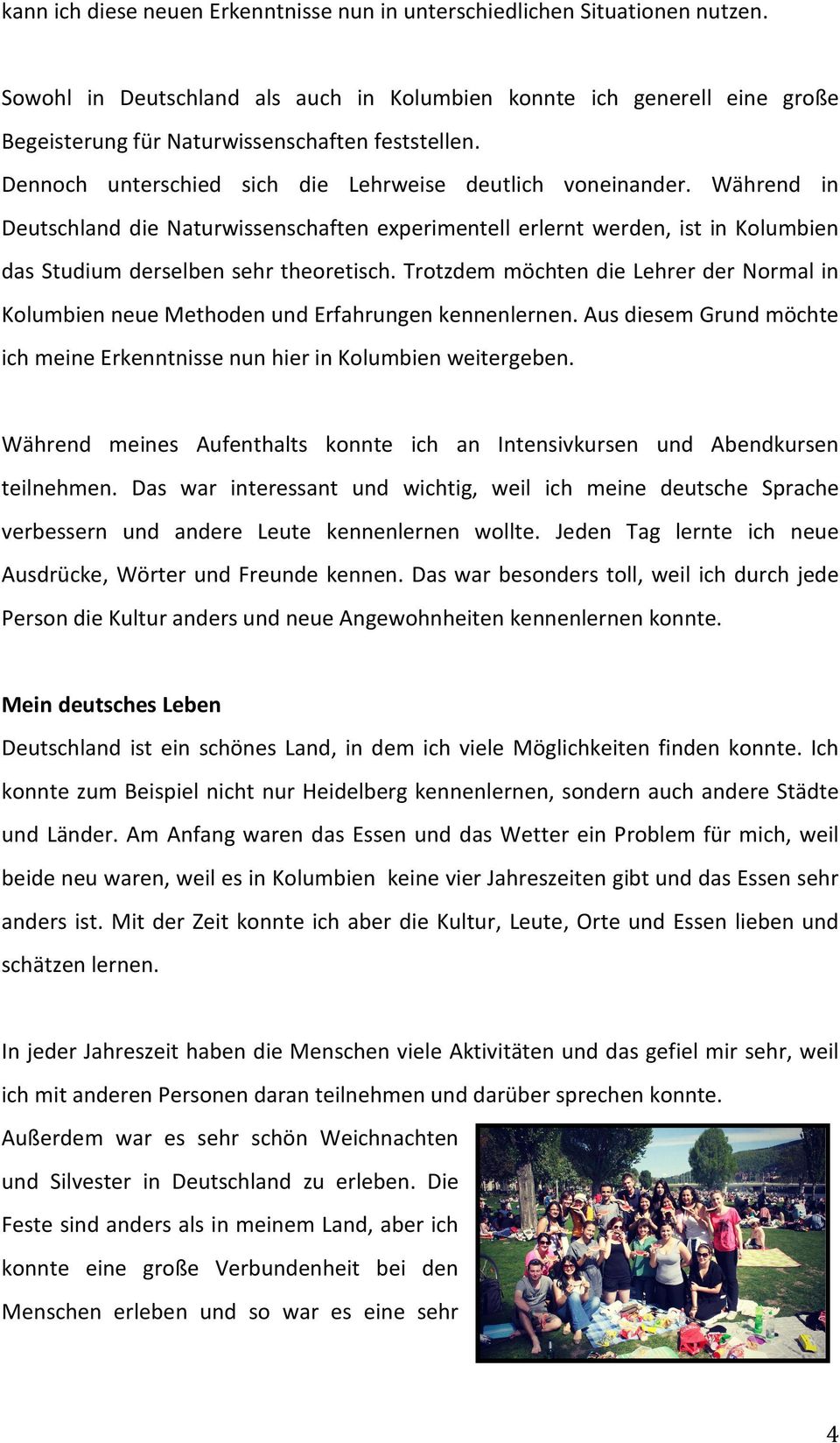 Während in Deutschland die Naturwissenschaften experimentell erlernt werden, ist in Kolumbien das Studium derselben sehr theoretisch.