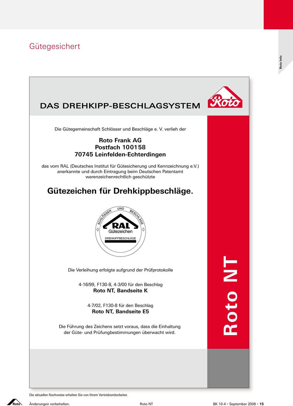 DREHKIPPBESCHLÄGE Die Verleihung erfolgte aufgrund der Prüfprotokolle 4-16/99, F0-8, 4-3/00 für den Beschlag Roto NT, Bandseite K 4-7/02, F0-8 für den Beschlag Roto NT, Bandseite E5 Die Führung des