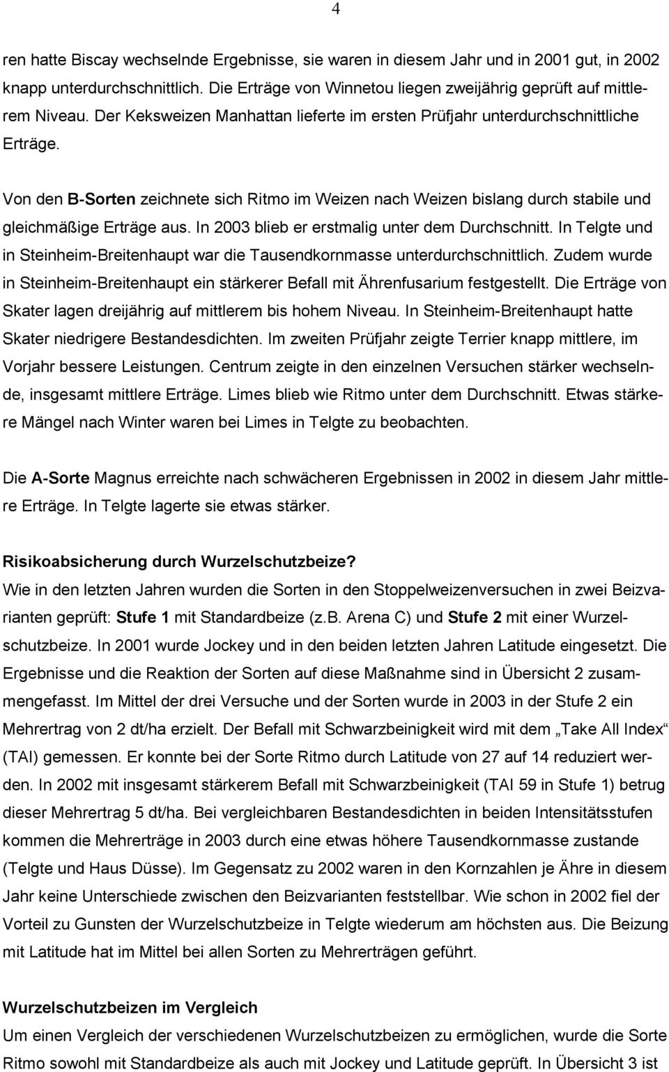 In 2003 blieb er erstmalig unter dem Durchschnitt. In Telgte und in Steinheim-Breitenhaupt war die Tausendkornmasse unterdurchschnittlich.