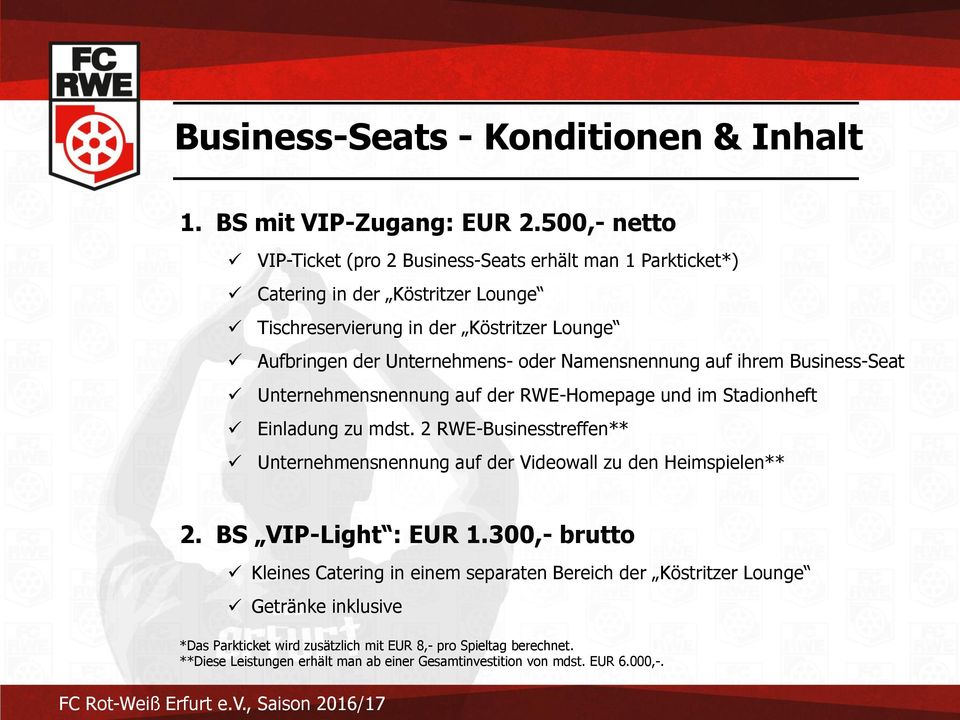 oder Namensnennung auf ihrem Business-Seat Unternehmensnennung auf der RWE-Homepage und im Stadionheft Einladung zu mdst.