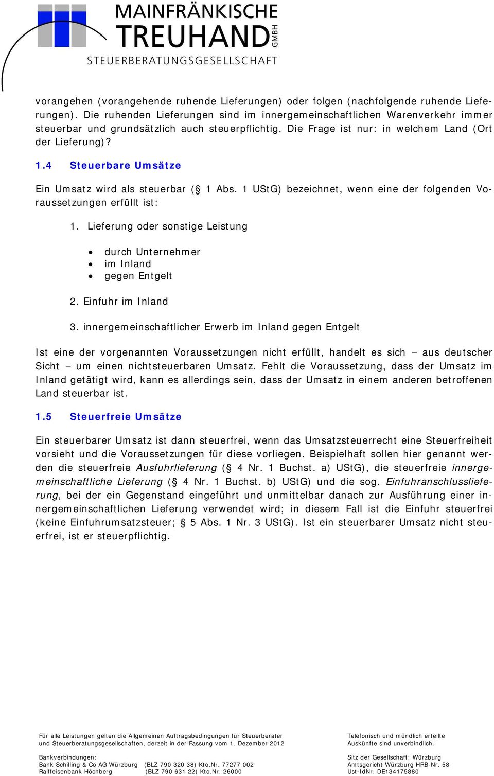 4 Steuerbare Umsätze Ein Umsatz wird als steuerbar ( 1 Abs. 1 UStG) bezeichnet, wenn eine der folgenden Voraussetzungen erfüllt ist: 1.