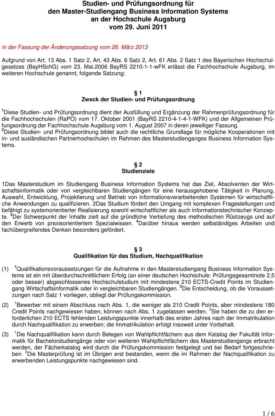 2006 BayRS 2210-1-1-wFK erlässt die Fachhochschule Augsburg, im weiteren Hochschule genannt, folgende Satzung: 1 Zweck der Studien- und Prüfungsordnung 1 Diese Studien- und Prüfungsordnung dient der
