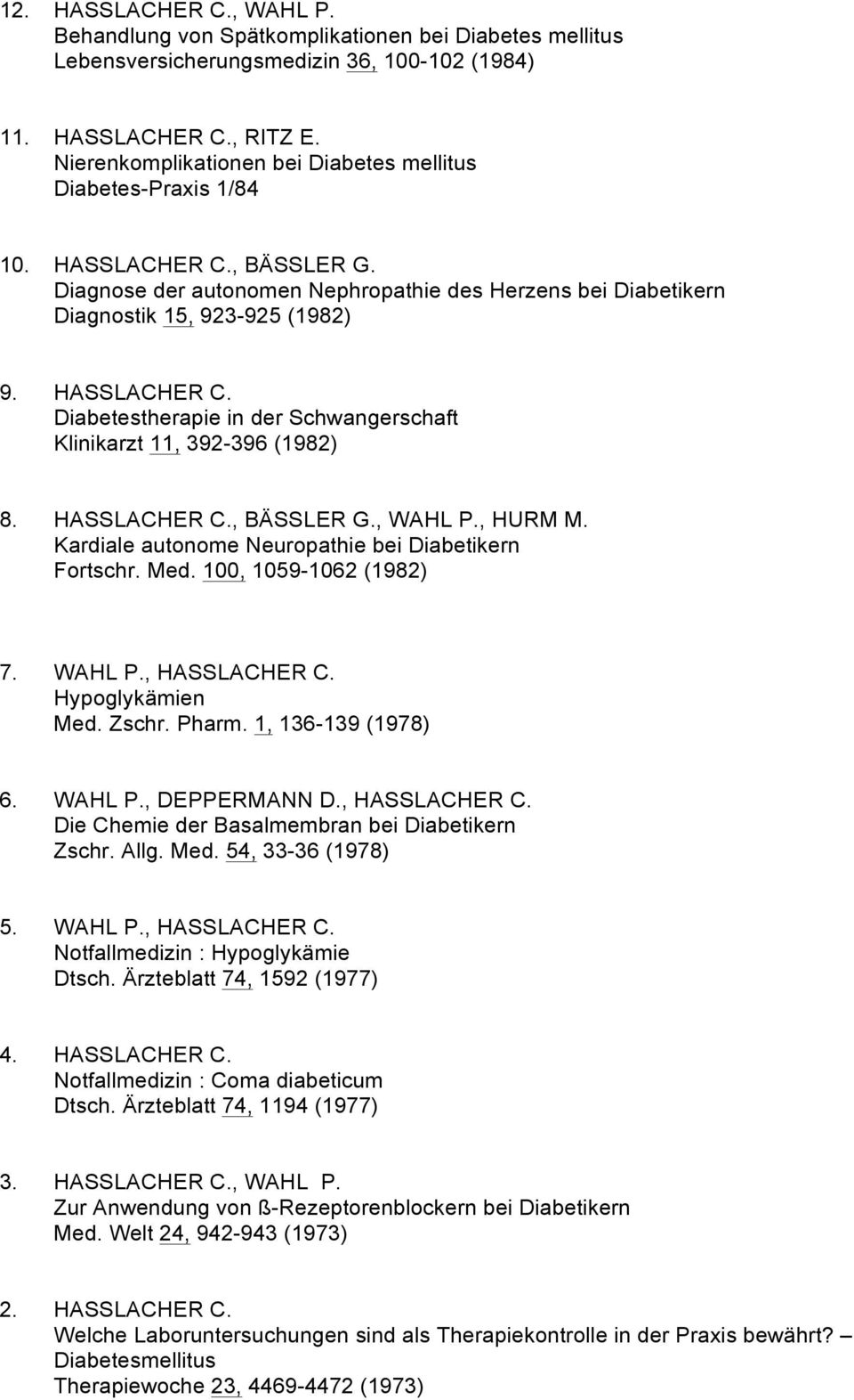 HASSLACHER C. Diabetestherapie in der Schwangerschaft Klinikarzt 11, 392-396 (1982) 8. HASSLACHER C., BÄSSLER G., WAHL P., HURM M. Kardiale autonome Neuropathie bei Diabetikern Fortschr. Med.