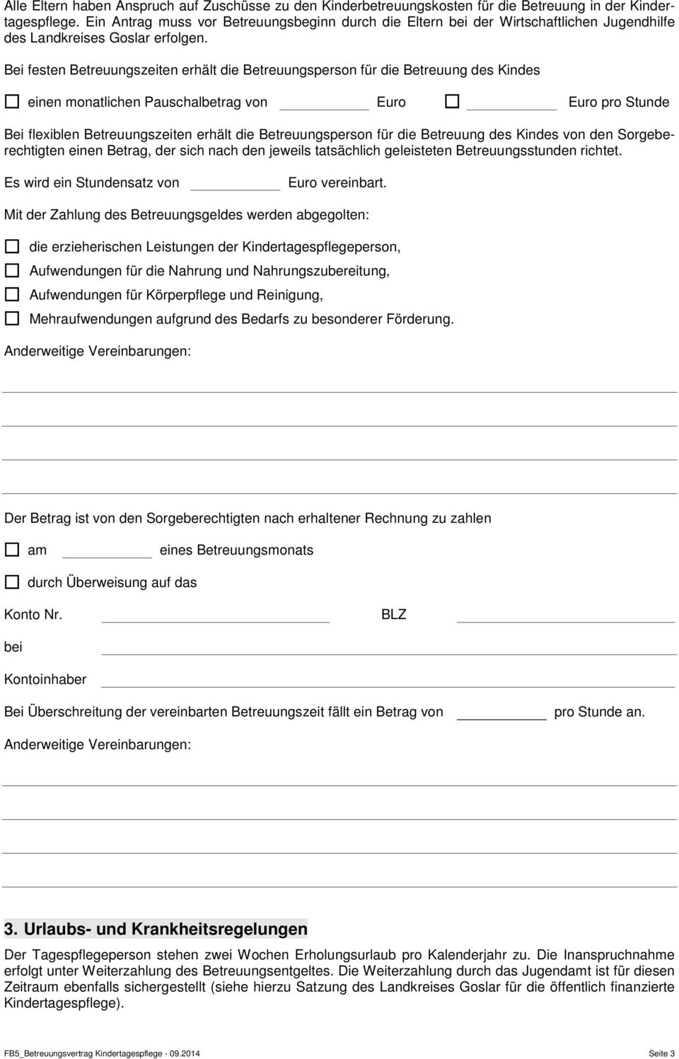 Bei festen Betreuungszeiten erhält die Betreuungsperson für die Betreuung des Kindes einen monatlichen Pauschalbetrag von Euro Euro pro Stunde Bei flexiblen Betreuungszeiten erhält die