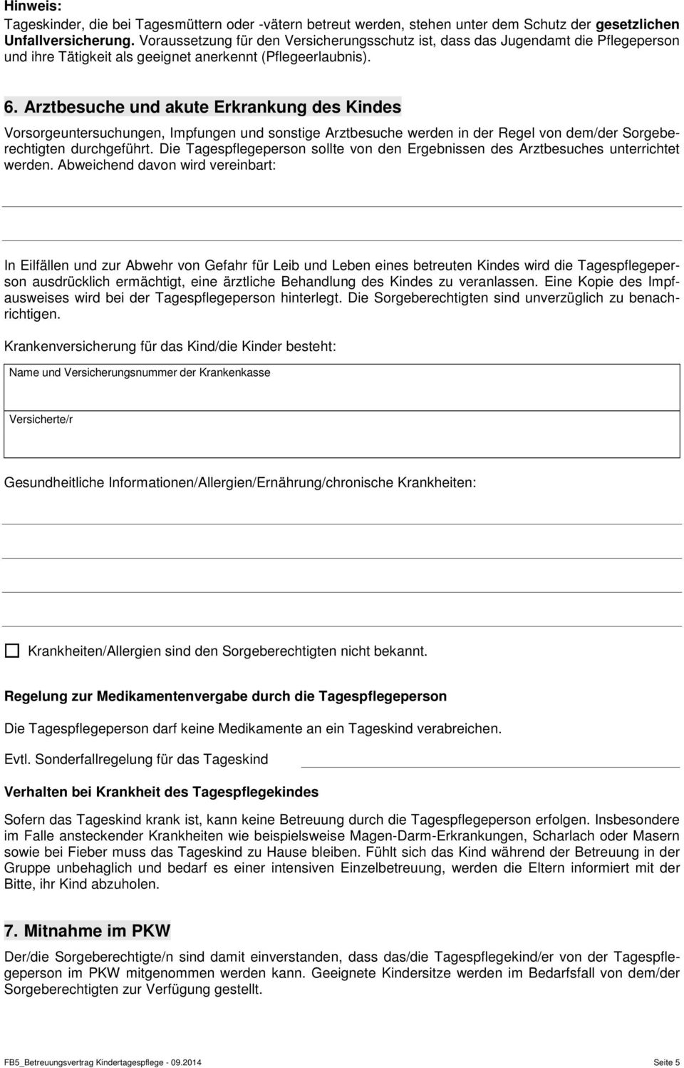 Arztbesuche und akute Erkrankung des Kindes Vorsorgeuntersuchungen, Impfungen und sonstige Arztbesuche werden in der Regel von dem/der Sorgeberechtigten durchgeführt.