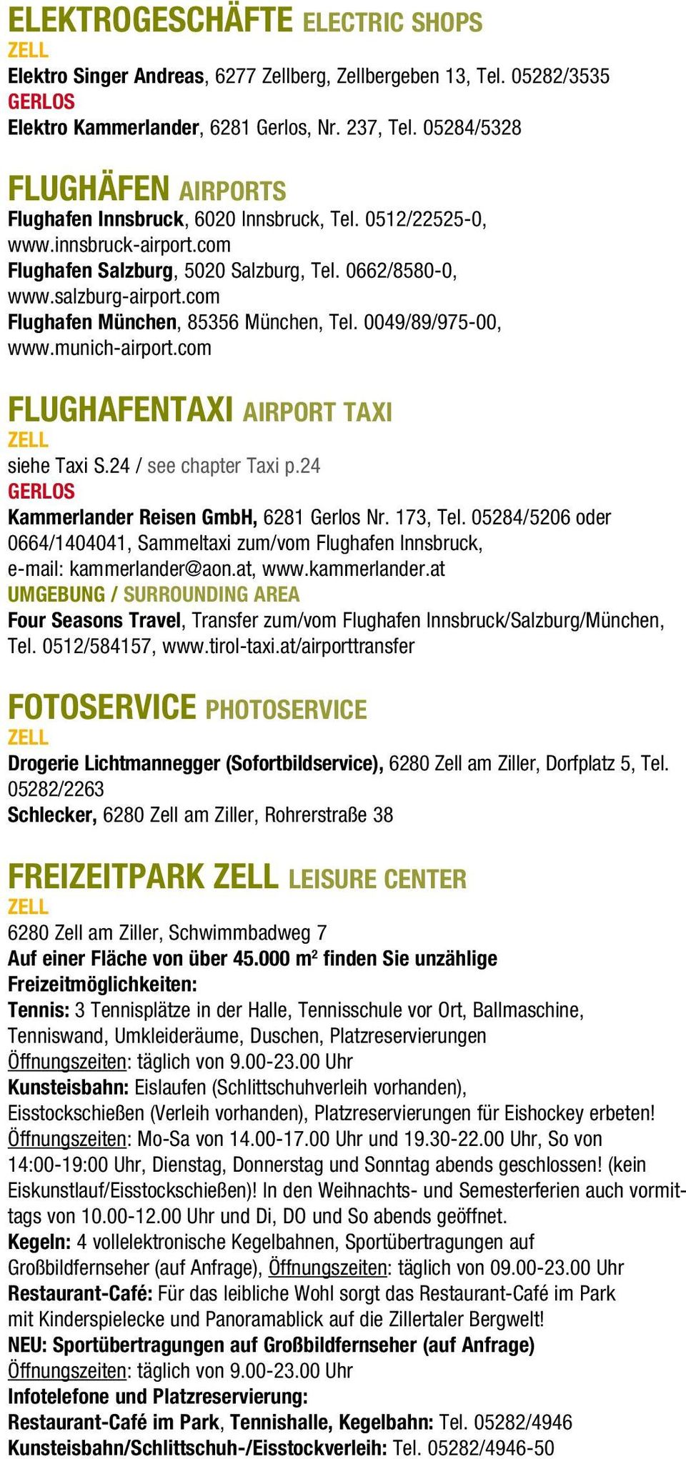 com Flughafen München, 85356 München, Tel. 0049/89/975-00, www.munich-airport.com FLUGHAFENTAXI airport taxi siehe Taxi S.24 / see chapter Taxi p.24 GERLOS Kammerlander Reisen GmbH, 6281 Nr. 173, Tel.
