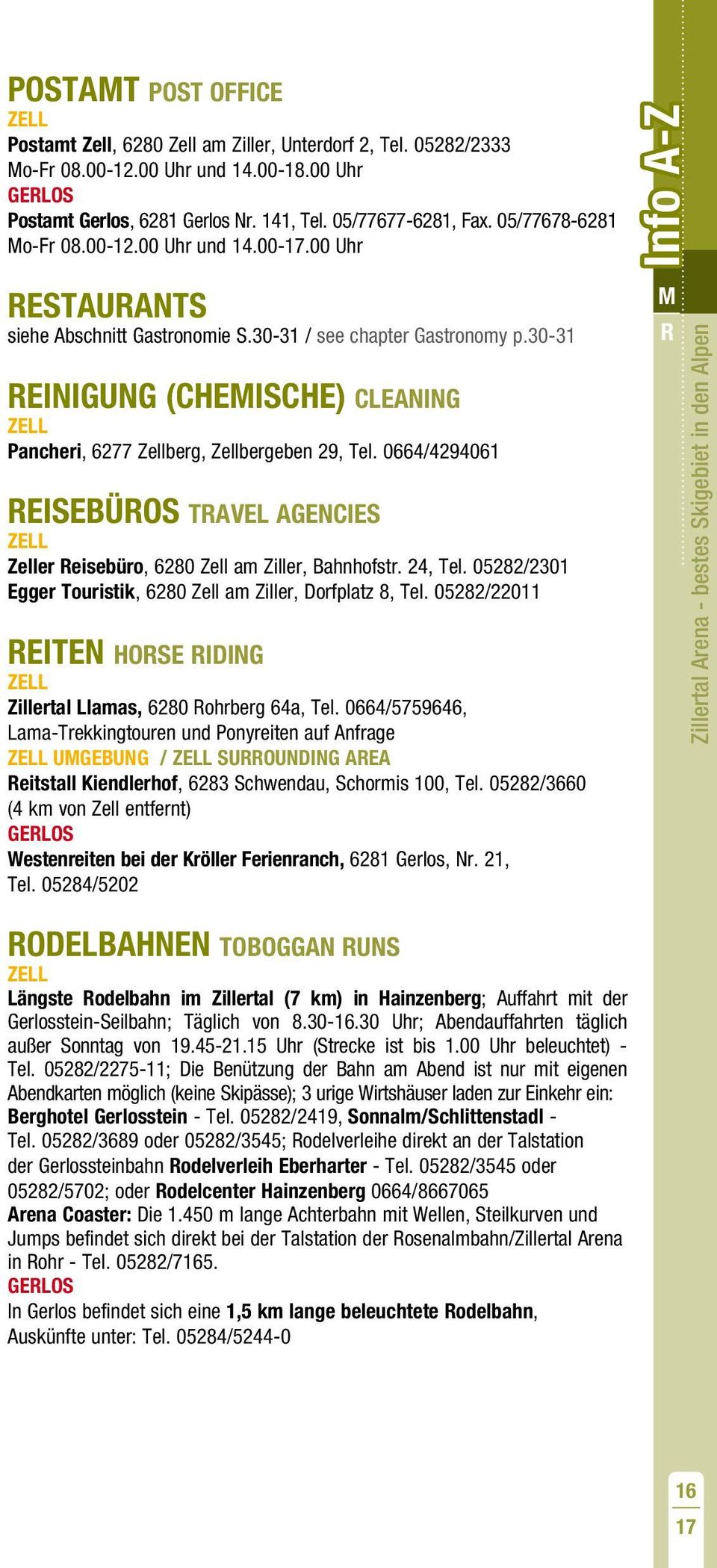 0664/4294061 REISEBÜROS travel agencies er Reisebüro, 6280 am Ziller, Bahnhofstr. 24, Tel. 05282/2301 Egger Touristik, 6280 am Ziller, Dorfplatz 8, Tel.