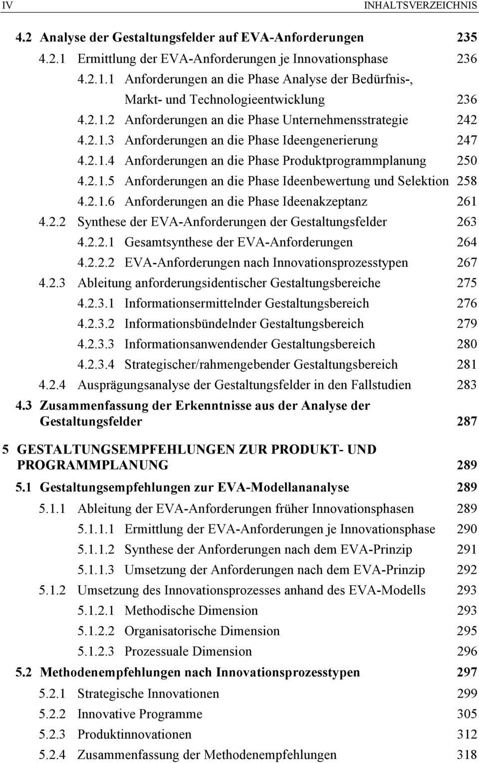 2.1.6 Anforderungen an die Phase Ideenakzeptanz 261 4.2.2 Synthese der EVA-Anforderungen der Gestaltungsfelder 263 4.2.2.1 Gesamtsynthese der EVA-Anforderungen 264 4.2.2.2 EVA-Anforderungen nach Innovationsprozesstypen 267 4.