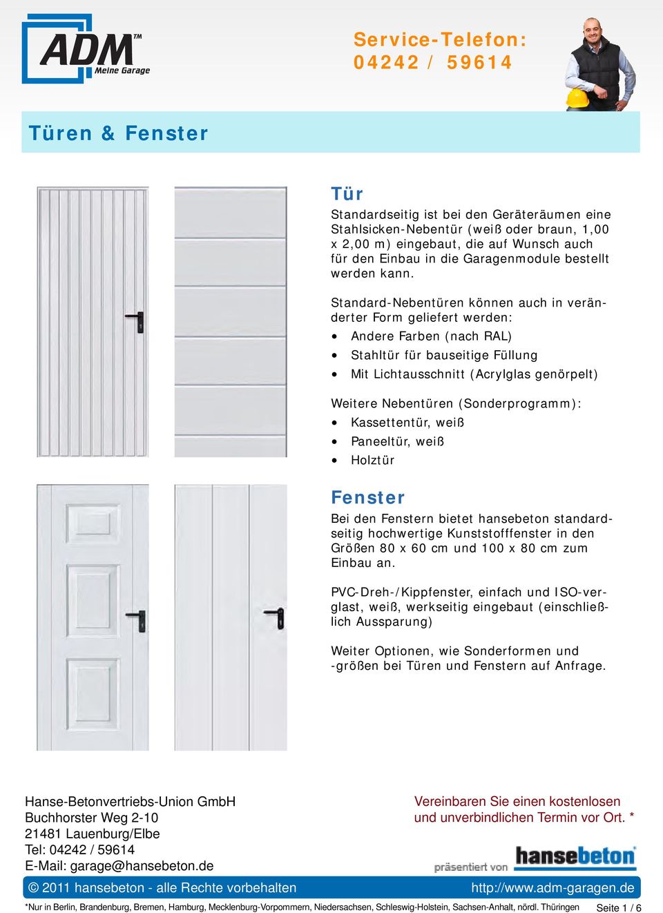 Standard-Nebentüren können auch in veränderter Form geliefert werden: Andere Farben (nach RAL) Stahltür für bauseitige Füllung Mit Lichtausschnitt (Acrylglas genörpelt) Weitere Nebentüren
