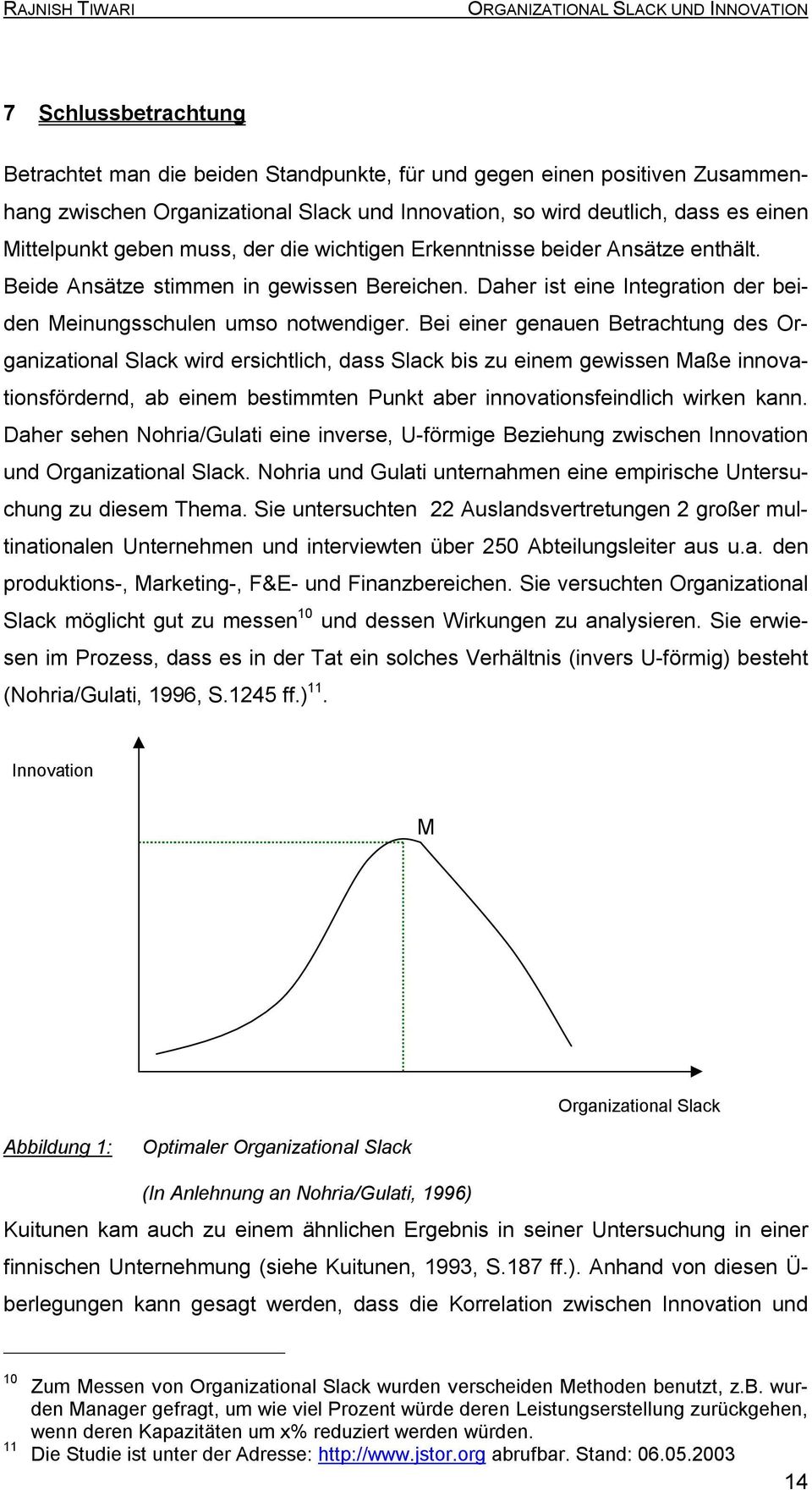 Bei einer genauen Betrachtung des Organizational Slack wird ersichtlich, dass Slack bis zu einem gewissen Maße innovationsfördernd, ab einem bestimmten Punkt aber innovationsfeindlich wirken kann.