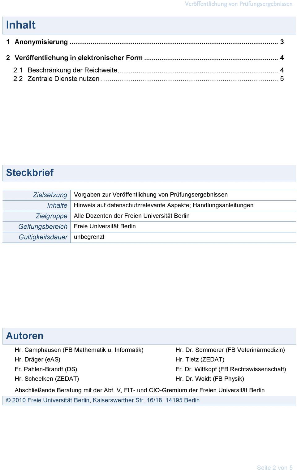 Universität Berlin Geltungsbereich Freie Universität Berlin Gültigkeitsdauer unbegrenzt Autoren Hr. Camphausen (FB Mathematik u. Informatik) Hr. Dr. Sommerer (FB Veterinärmedizin) Hr. Dräger (eas) Hr.