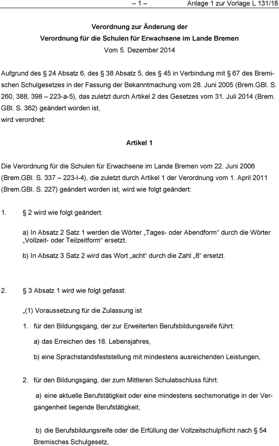 Juli 2014 (Brem. GBl. S. 362) geändert worden ist, wird verordnet: Artikel 1 Die Verordnung für die Schulen für Erwachsene im Lande Bremen vom 22. Juni 2006 (Brem.GBl. S. 337 223-l-4), die zuletzt durch Artikel 1 der Verordnung vom 1.