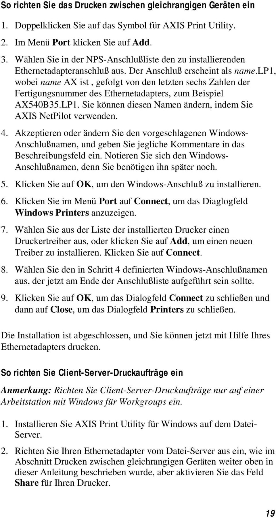 lp1, wobei name AX ist, gefolgt von den letzten sechs Zahlen der Fertigungsnummer des Ethernetadapters, zum Beispiel AX540B35.LP1. Sie können diesen Namen ändern, indem Sie AXIS NetPilot verwenden. 4.