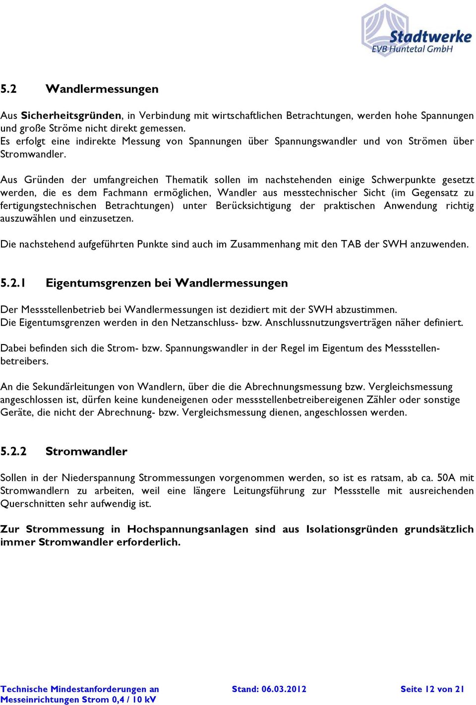 Aus Gründen der umfangreichen Thematik sollen im nachstehenden einige Schwerpunkte gesetzt werden, die es dem Fachmann ermöglichen, Wandler aus messtechnischer Sicht (im Gegensatz zu