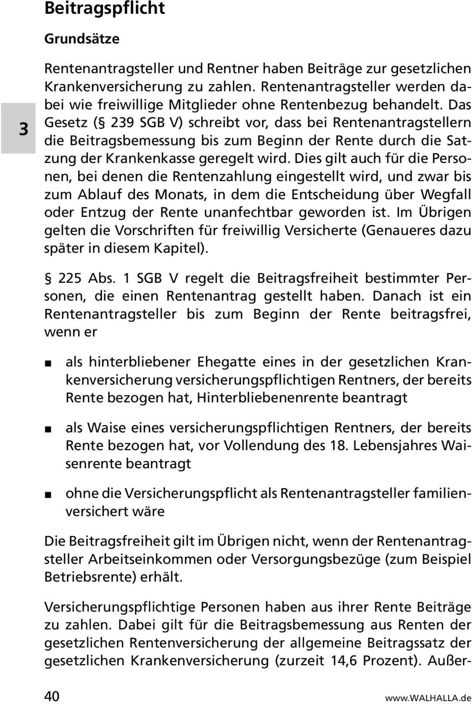 Das Gesetz ( 29 SGB V) schreibt vor, dass bei Rentenantragstellern die Beitragsbemessung bis zum Beginn der Rente durch die Satzung der Krankenkasse geregelt wird.