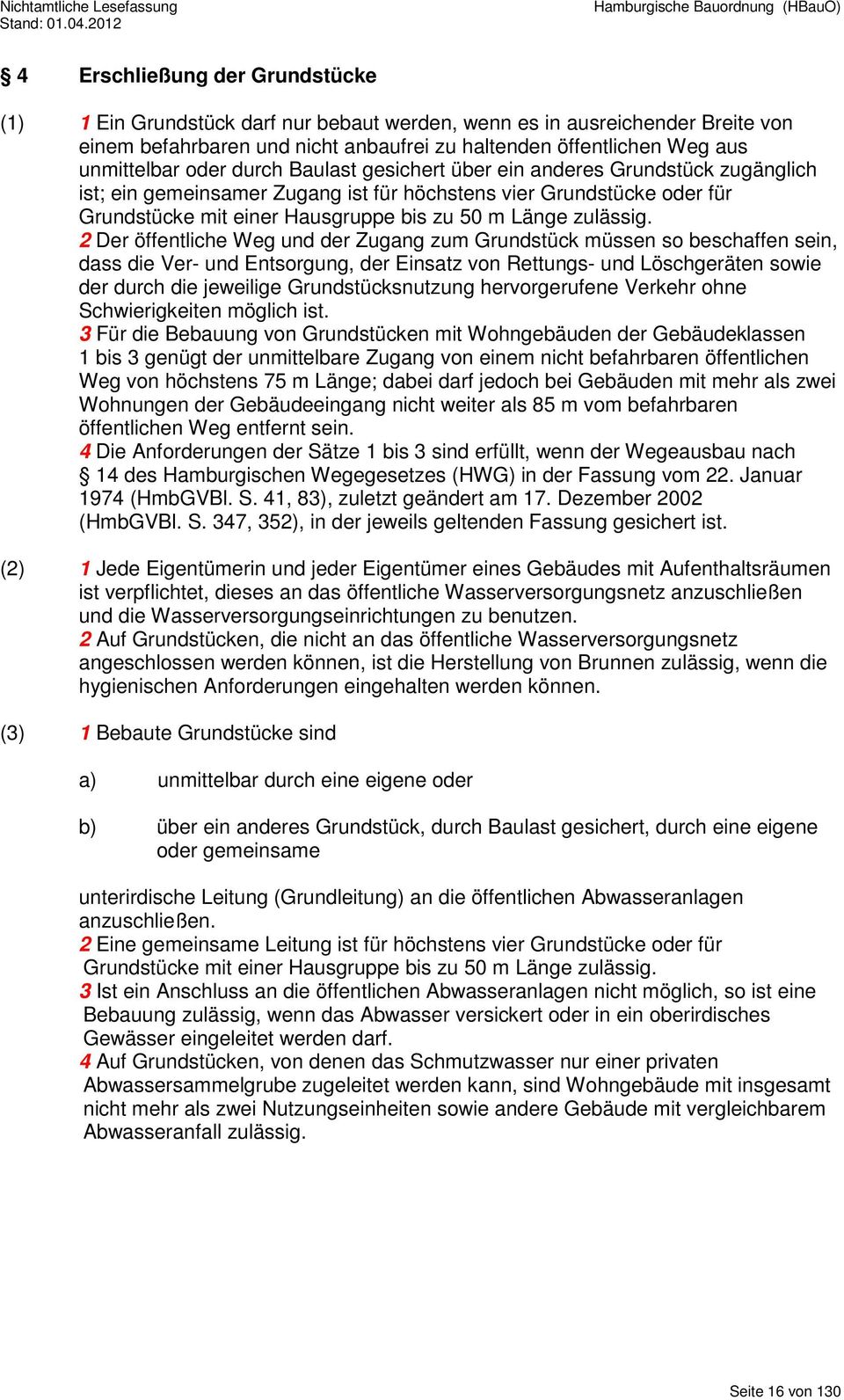 2 Der öffentliche Weg und der Zugang zum Grundstück müssen so beschaffen sein, dass die Ver- und Entsorgung, der Einsatz von Rettungs- und Löschgeräten sowie der durch die jeweilige