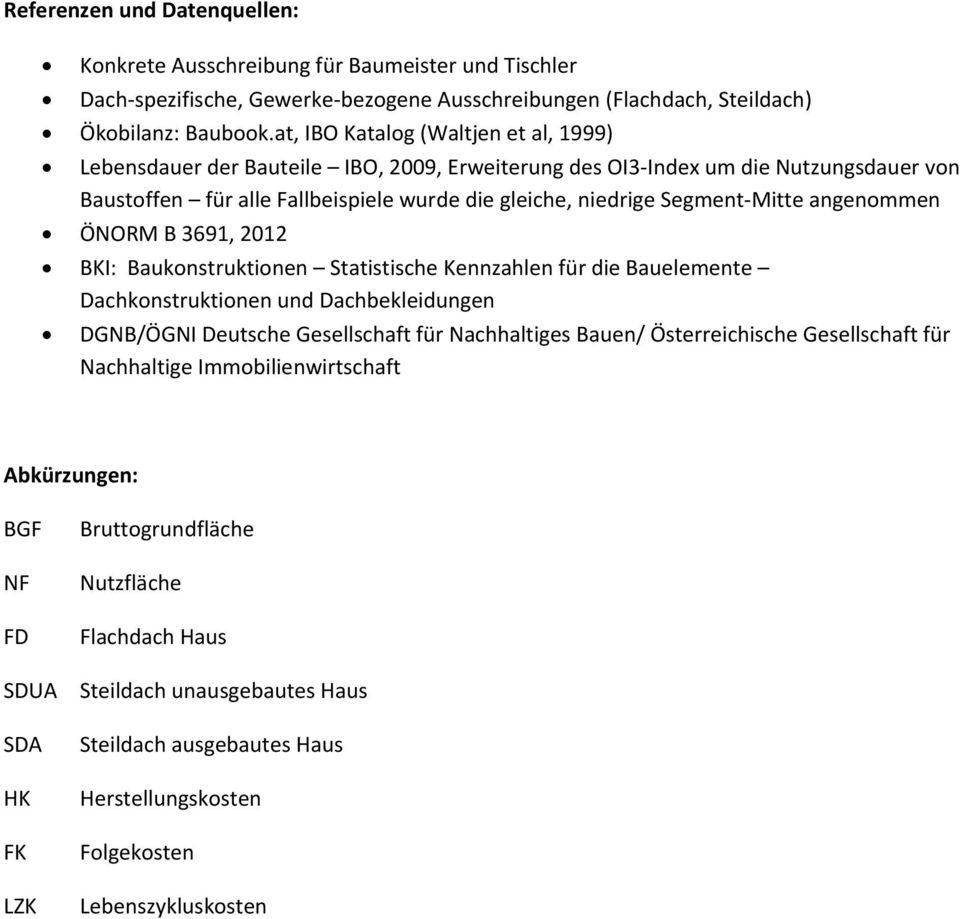 Mitte angenommen ÖNORM B 3691, 2012 BKI: Baukonstruktionen Statistische Kennzahlen für die Bauelemente Dachkonstruktionen und Dachbekleidungen DGNB/ÖGNI Deutsche Gesellschaft für Nachhaltiges Bauen/