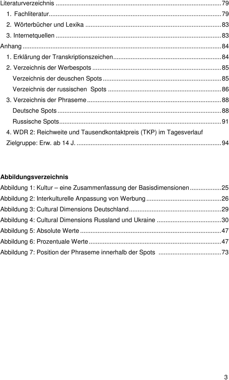 WDR 2: Reichweite und Tausendkontaktpreis (TKP) im Tagesverlauf Zielgruppe: Erw. ab 14 J....94 Abbildungsverzeichnis Abbildung 1: Kultur eine Zusammenfassung der Basisdimensionen.