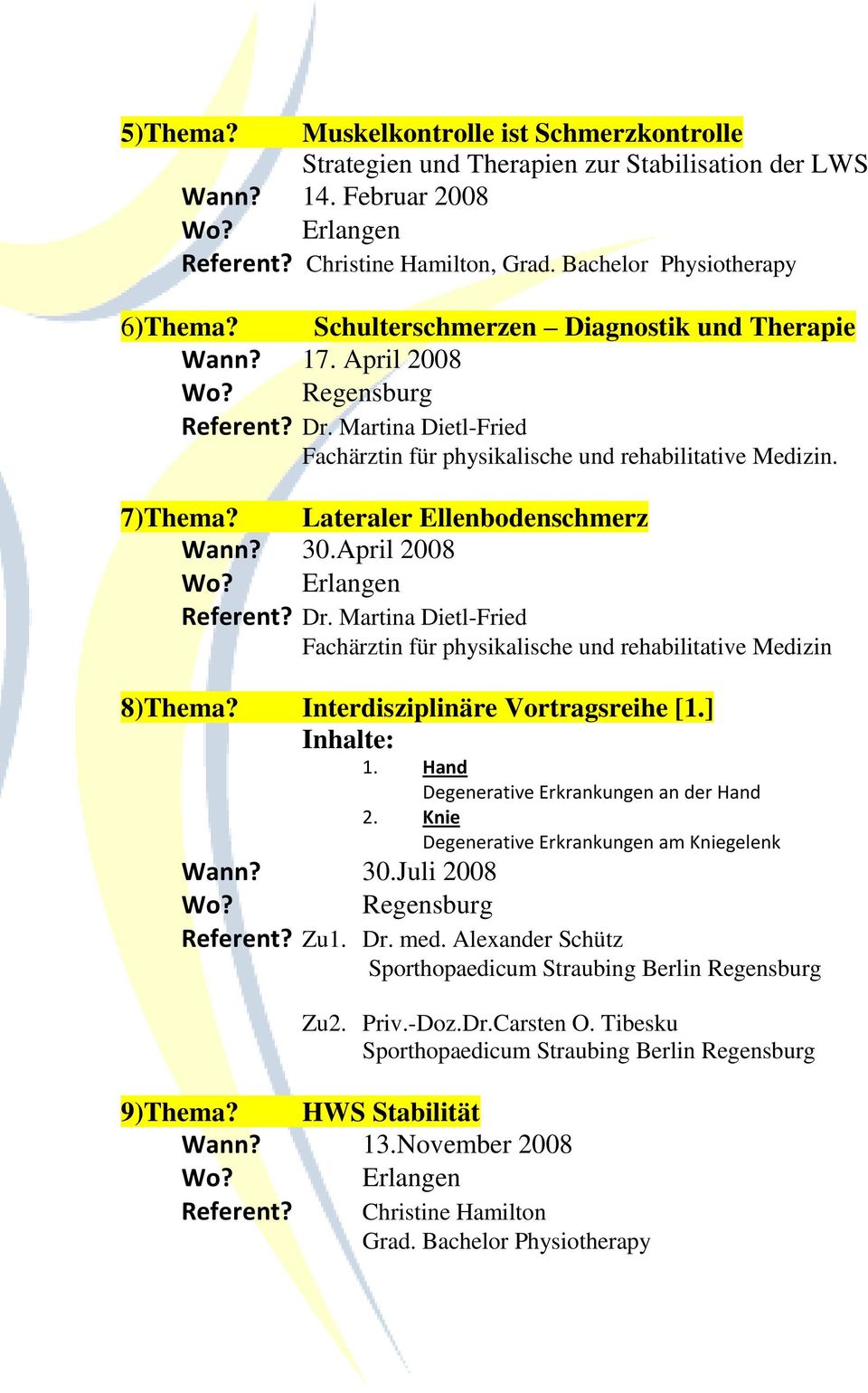 April 2008 Fachärztin für physikalische und rehabilitative Medizin 8)Thema? Interdisziplinäre Vortragsreihe [1.] 1. Hand Degenerative Erkrankungen an der Hand 2.