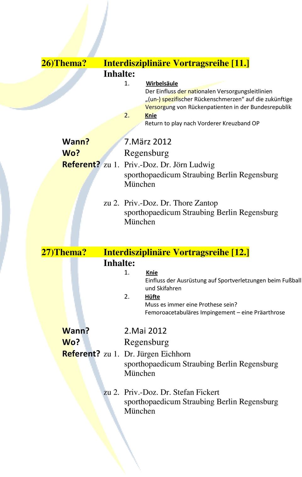 2. Knie Return to play nach Vorderer Kreuzband OP Wann? 7.März 2012 Referent? zu 1. Priv.-Doz. Dr. Jörn Ludwig zu 2. Priv.-Doz. Dr. Thore Zantop 27)Thema?