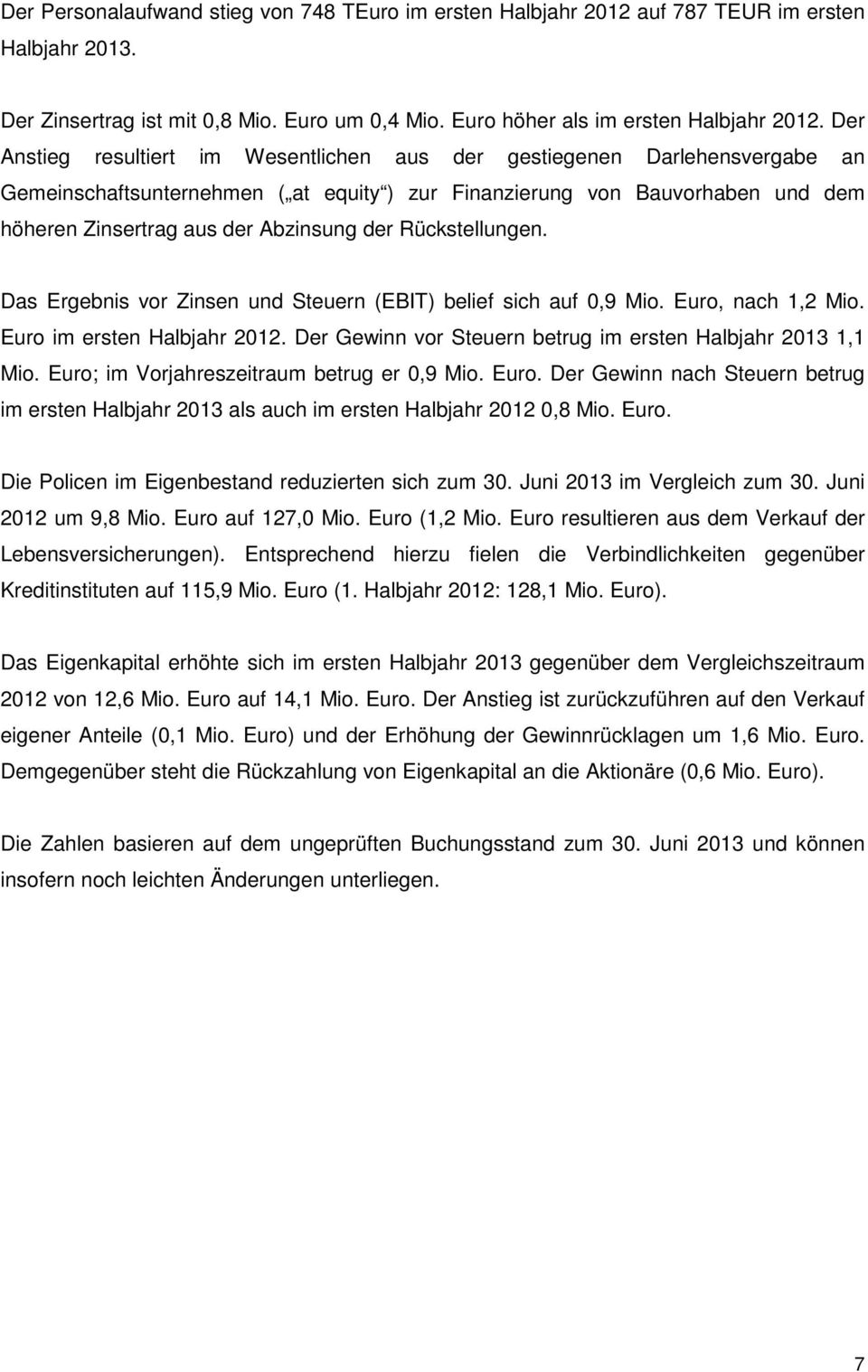 Rückstellungen. Das Ergebnis vor Zinsen und Steuern (EBIT) belief sich auf 0,9 Mio. Euro, nach 1,2 Mio. Euro im ersten Halbjahr 2012. Der Gewinn vor Steuern betrug im ersten Halbjahr 2013 1,1 Mio.