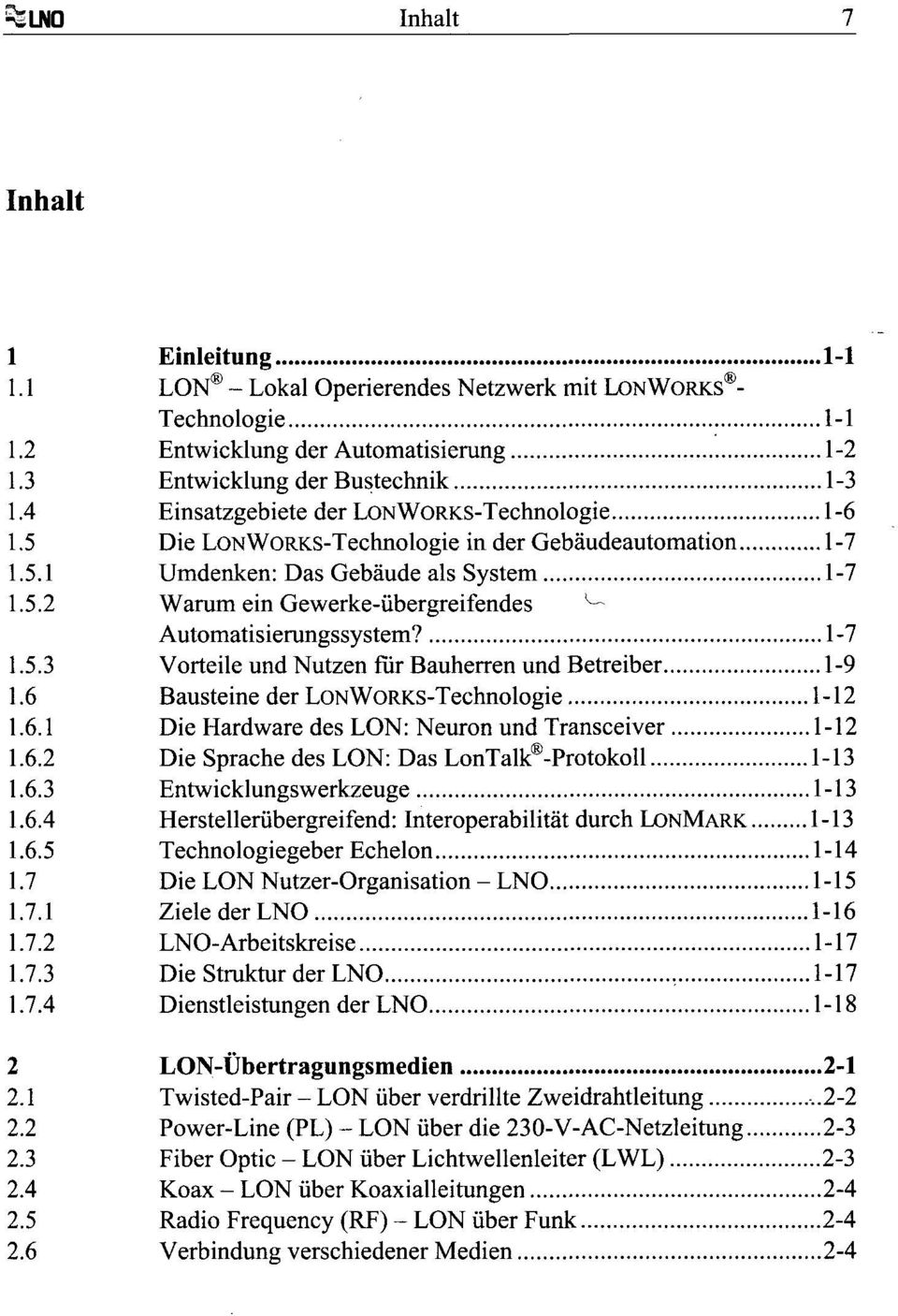 1-7 1.5.3 Vorteile und Nutzen fiir Bauherren und Betreiber 1-9 1.6 Bausteine der LONWORKS-Technologie 1-12 1.6.1 Die Hardware des LON: Neuron und Transceiver 1-12 1.6.2 Die Sprache des LON: Das LonTalk -Protokoll 1-13 1.