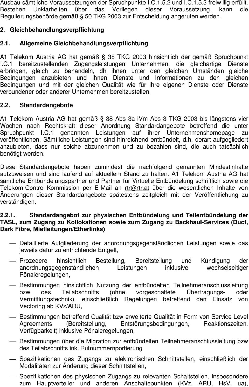 Allgemeine Gleichbehandlungsverpflichtung A1 Telekom Austria AG hat gemäß 38 TKG 2003 hinsichtlich der gemäß Spruchpunkt I.C.