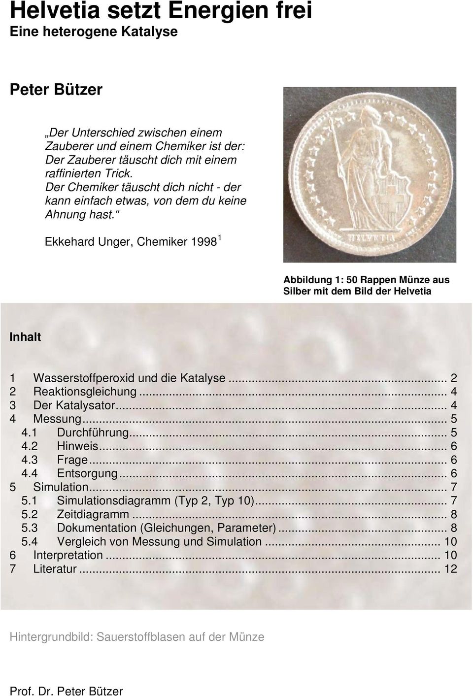 Ekkehard Unger, Chemiker 1998 1 Abbildung 1: 50 Rappen Münze aus Silber mit dem Bild der Helvetia Inhalt 1 Wasserstoffperoxid und die Katalyse... 2 2 Reaktionsgleichung... 4 3 Der Katalysator.