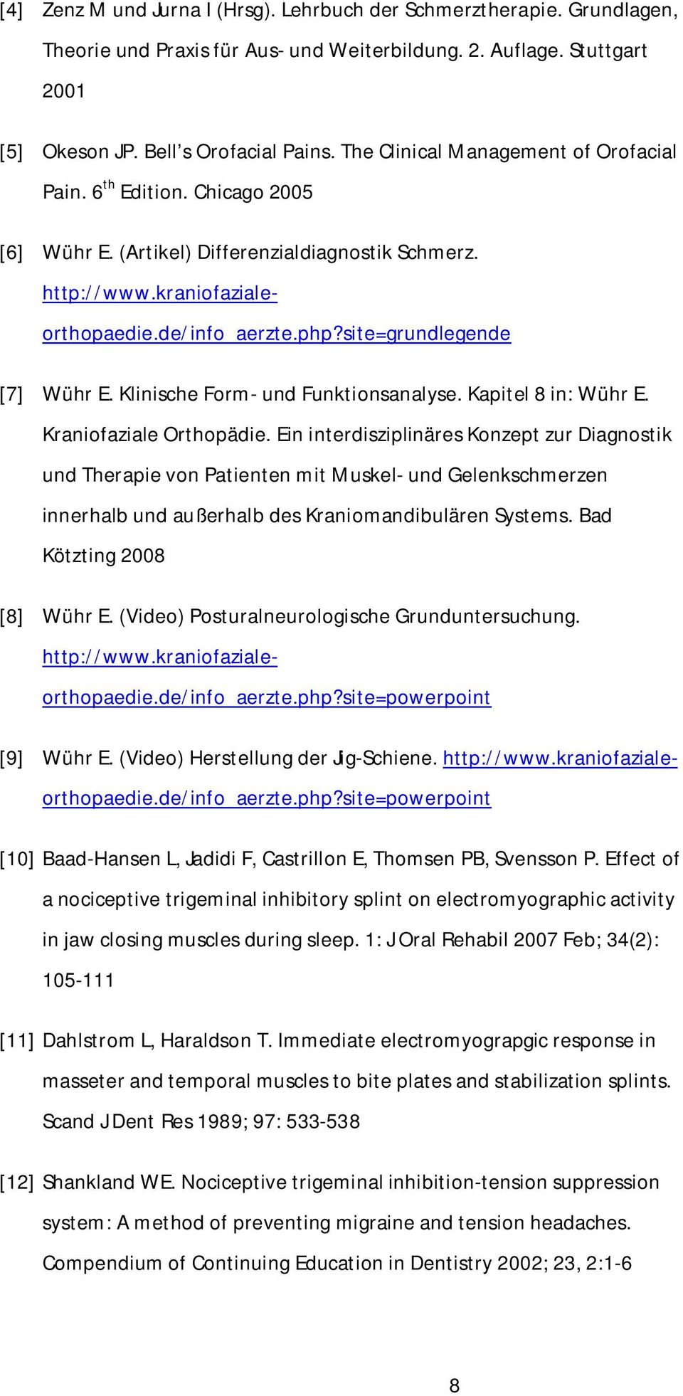 site=grundlegende [7] Wühr E. Klinische Form- und Funktionsanalyse. Kapitel 8 in: Wühr E. Kraniofaziale Orthopädie.