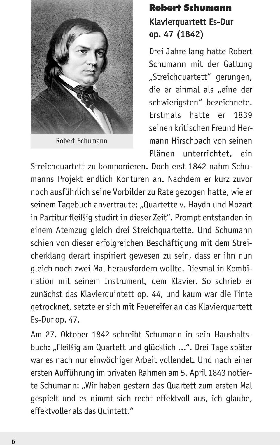 Doch erst 1842 nahm Schumanns Projekt endlich Konturen an. Nachdem er kurz zuvor noch ausführlich seine Vorbilder zu Rate gezogen hatte, wie er seinem Tagebuch anvertraute: Quartette v.