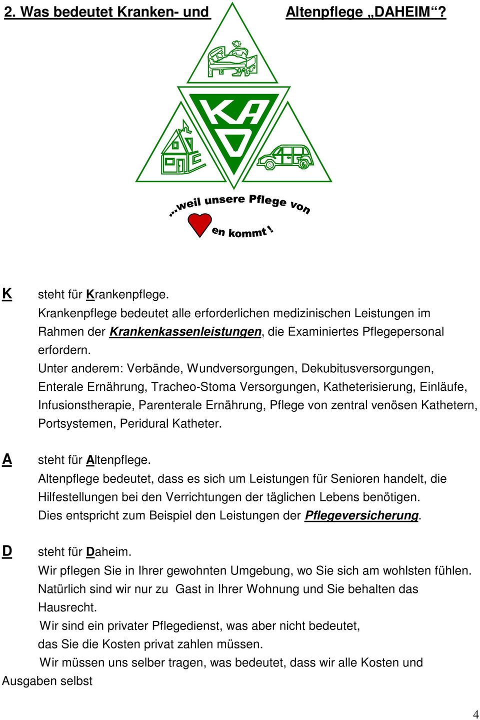 Unter anderem: Verbände, Wundversorgungen, Dekubitusversorgungen, Enterale Ernährung, Tracheo-Stoma Versorgungen, Katheterisierung, Einläufe, Infusionstherapie, Parenterale Ernährung, Pflege von