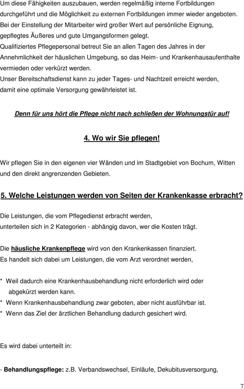 Qualifiziertes Pflegepersonal betreut Sie an allen Tagen des Jahres in der Annehmlichkeit der häuslichen Umgebung, so das Heim- und Krankenhausaufenthalte vermieden oder verkürzt werden.