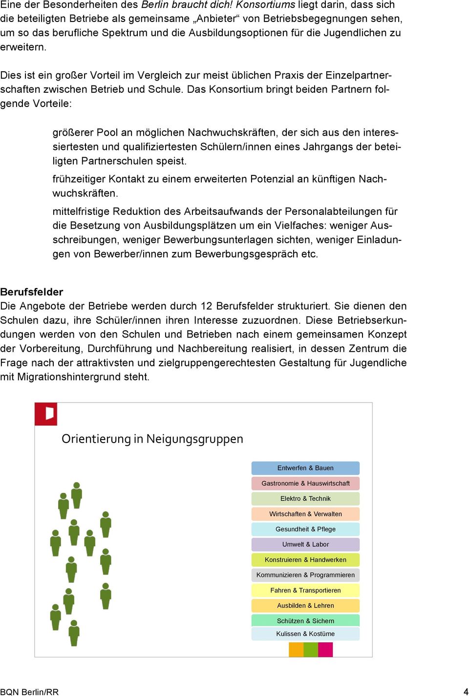 erweitern. Dies ist ein großer Vorteil im Vergleich zur meist üblichen Praxis der Einzelpartnerschaften zwischen Betrieb und Schule.