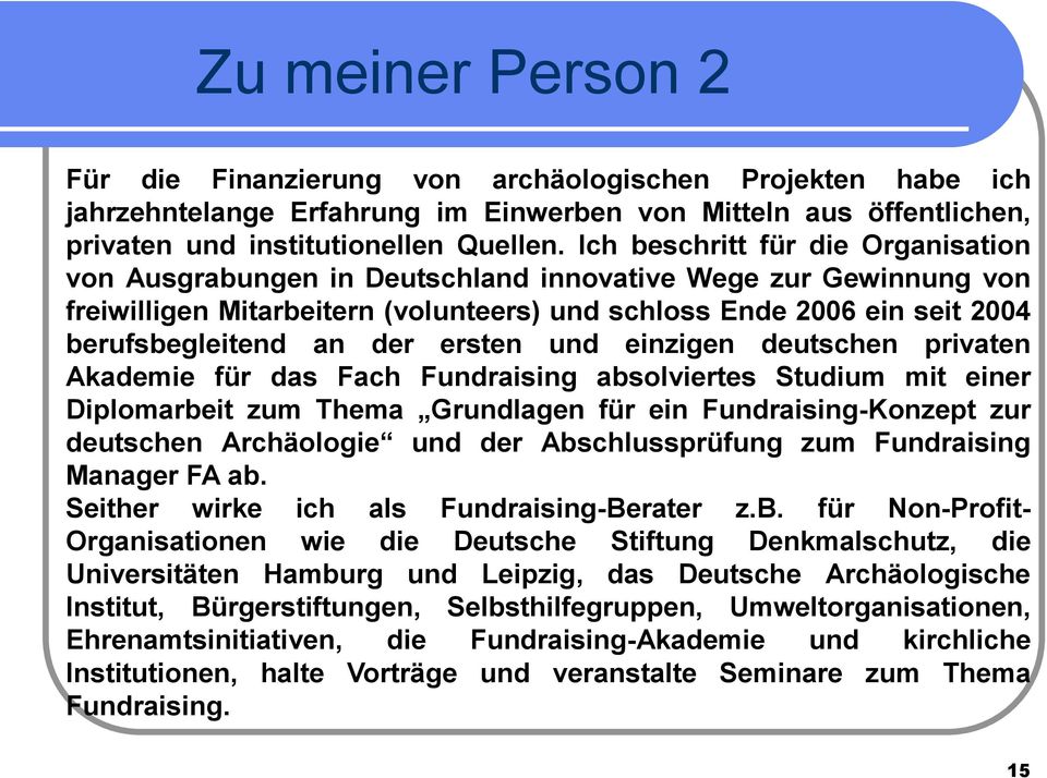 ersten und einzigen deutschen privaten Akademie für das Fach Fundraising absolviertes Studium mit einer Diplomarbeit zum Thema Grundlagen für ein Fundraising-Konzept zur deutschen Archäologie und der