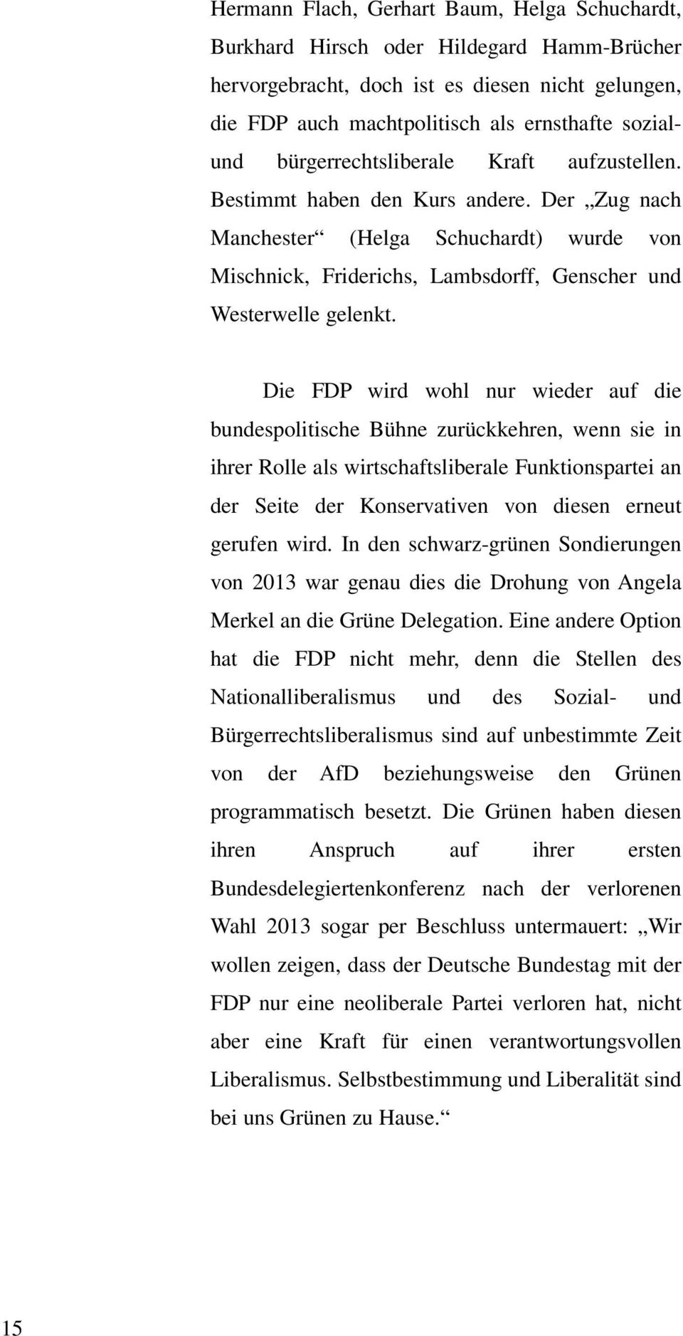 Die FDP wird wohl nur wieder auf die bundespolitische Bühne zurückkehren, wenn sie in ihrer Rolle als wirtschaftsliberale Funktionspartei an der Seite der Konservativen von diesen erneut gerufen wird.
