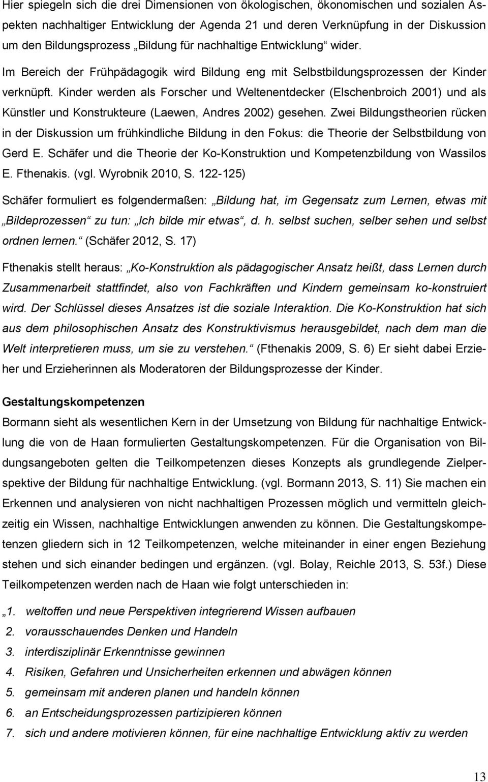 Kinder werden als Forscher und Weltenentdecker (Elschenbroich 2001) und als Künstler und Konstrukteure (Laewen, Andres 2002) gesehen.