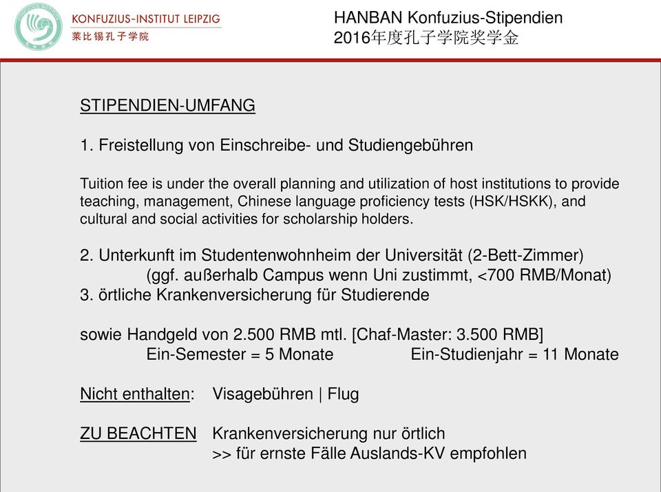 language proficiency tests (HSK/HSKK), and cultural and social activities for scholarship holders. 2. Unterkunft im Studentenwohnheim der Universität (2-Bett-Zimmer) (ggf.