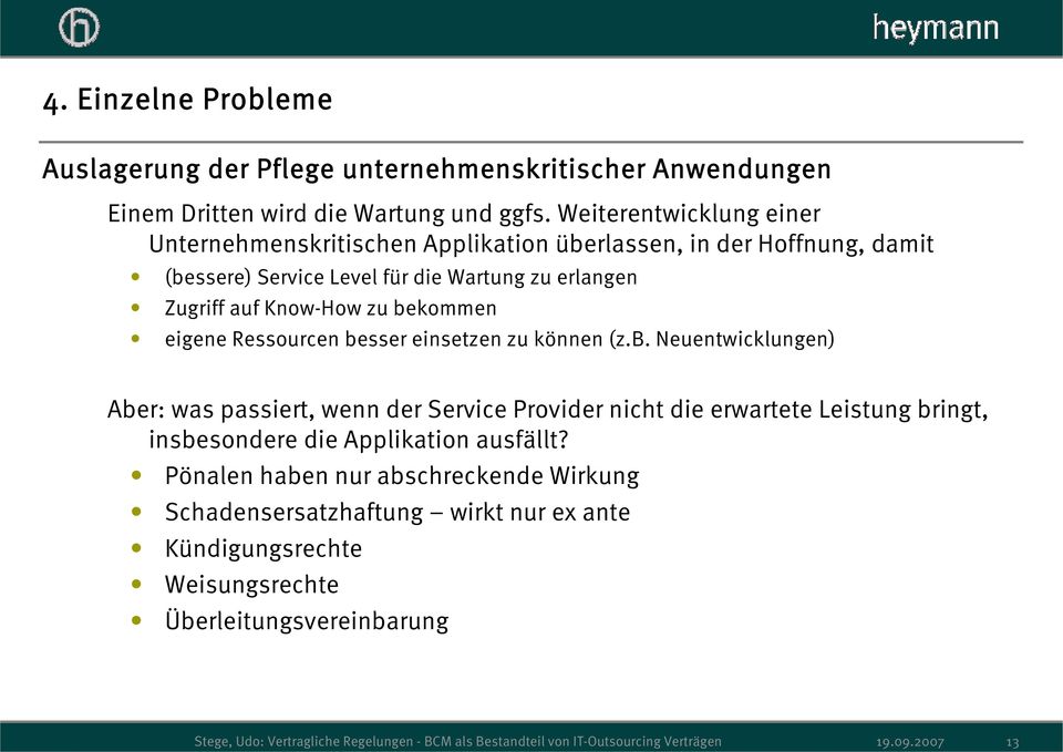 Know-How zu bekommen eigene Ressourcen besser einsetzen zu können (z.b. Neuentwicklungen) Aber: was passiert, wenn der Service Provider nicht die erwartete Leistung bringt, insbesondere die Applikation ausfällt?