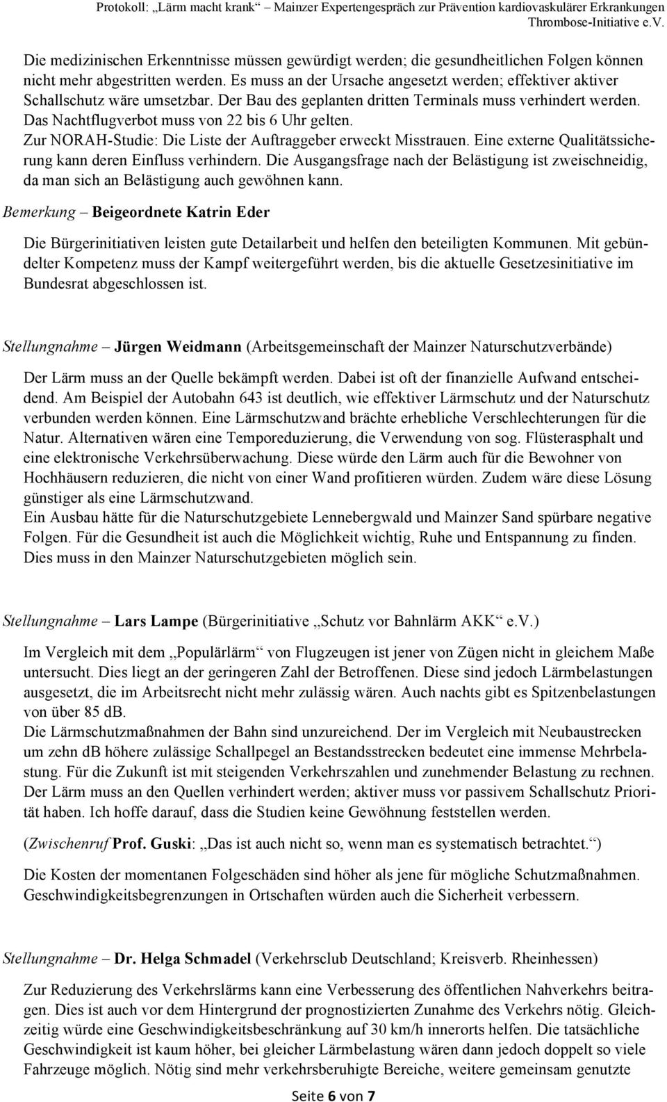 Das Nachtflugverbot muss von 22 bis 6 Uhr gelten. Zur NORAH-Studie: Die Liste der Auftraggeber erweckt Misstrauen. Eine externe Qualitätssicherung kann deren Einfluss verhindern.