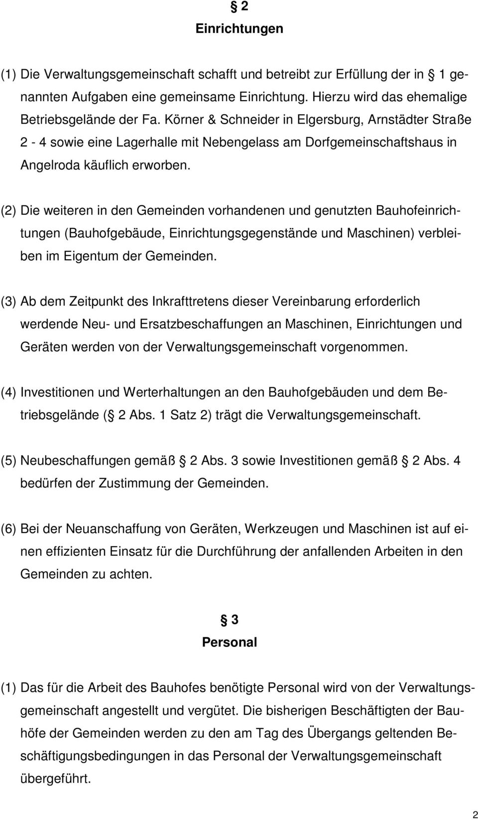 (2) Die weiteren in den Gemeinden vorhandenen und genutzten Bauhofeinrichtungen (Bauhofgebäude, Einrichtungsgegenstände und Maschinen) verbleiben im Eigentum der Gemeinden.