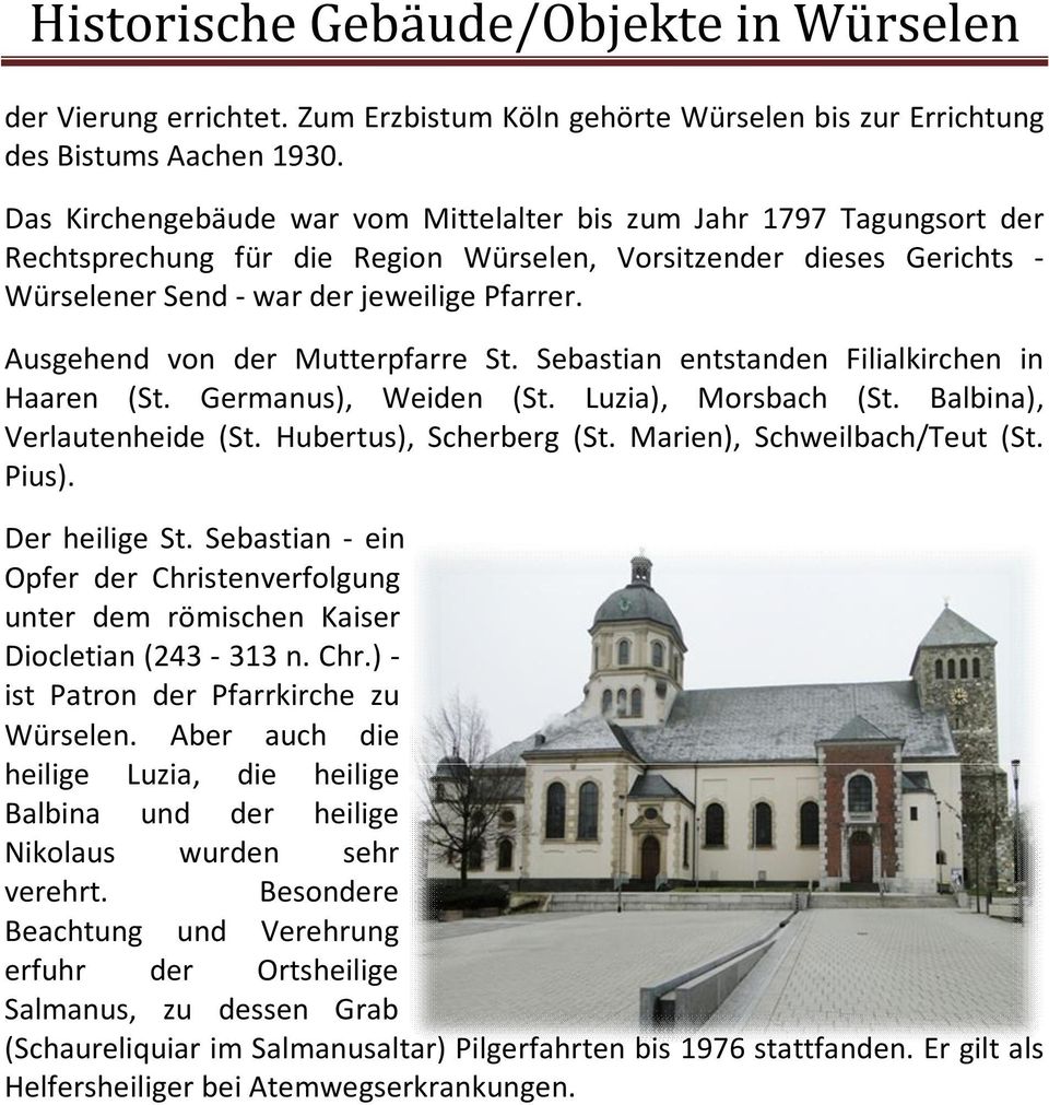 Ausgehend von der Mutterpfarre St. Sebastian entstanden Filialkirchen in Haaren (St. Germanus), Weiden (St. Luzia), Morsbach (St. Balbina), Verlautenheide (St. Hubertus), Scherberg (St.