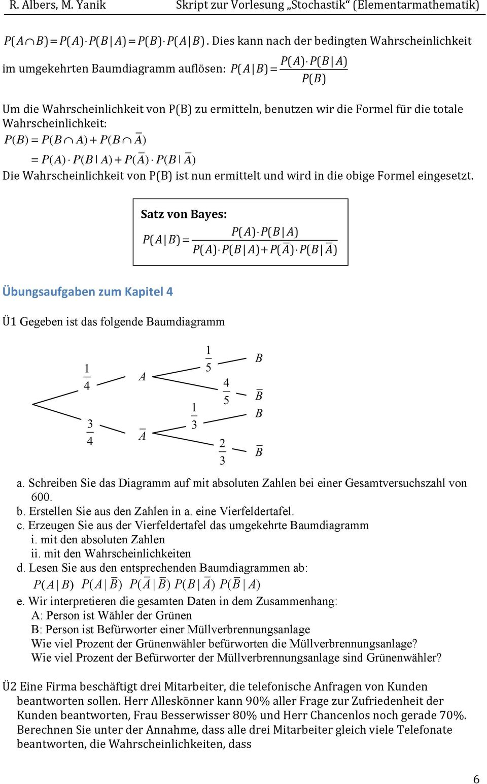 Wahrscheinlichkeit: P() = P( ) + P( ) = P() P( ) + P() P( ) Die Wahrscheinlichkeit von P() ist nun ermittelt und wird in die obige Formel eingesetzt.