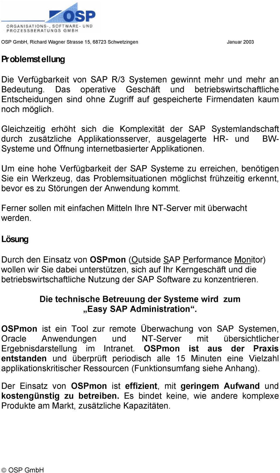 Gleichzeitig erhöht sich die Komplexität der SAP Systemlandschaft durch zusätzliche Applikationsserver, ausgelagerte HR- und BW- Systeme und Öffnung internetbasierter Applikationen.