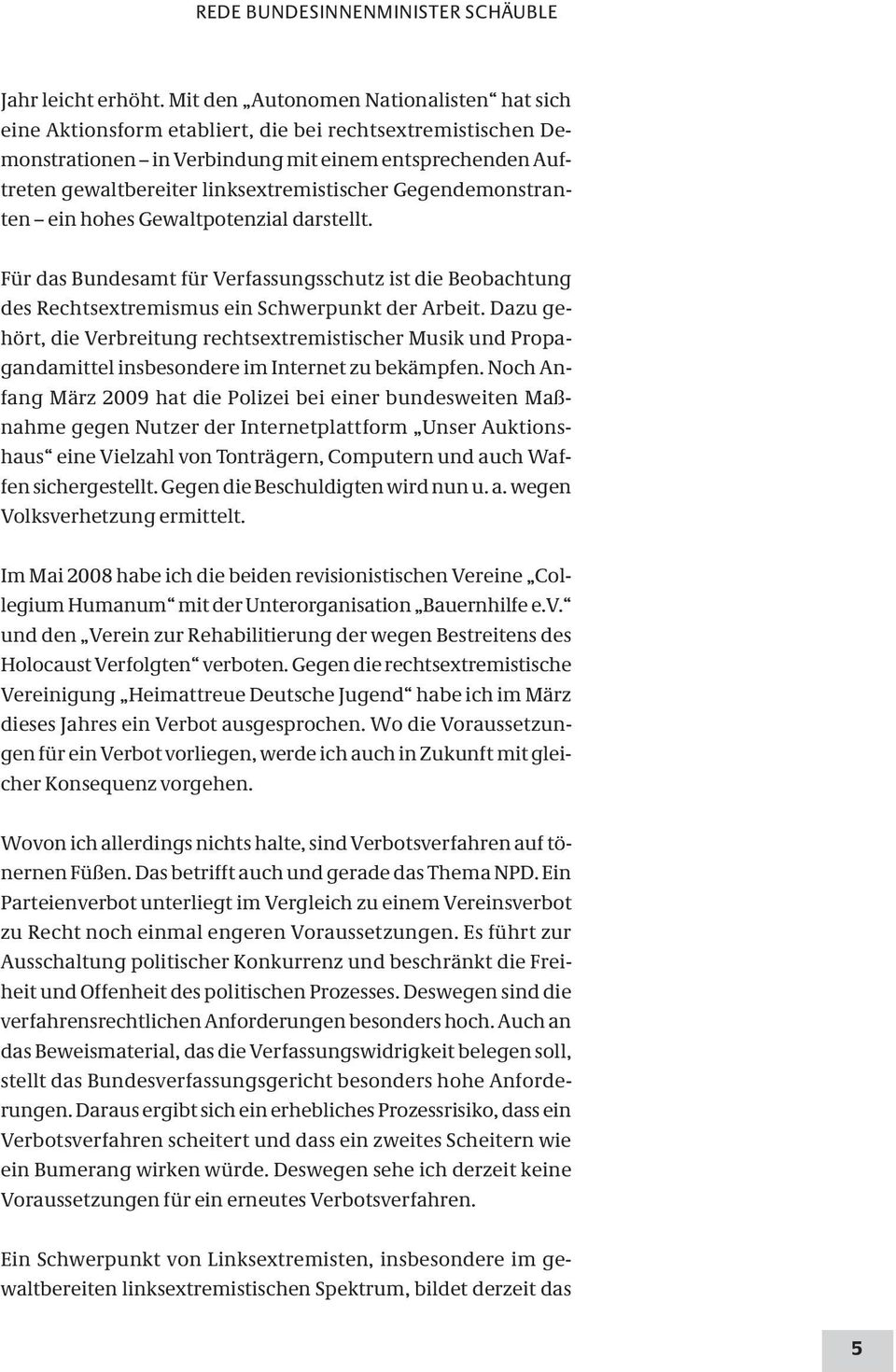 Gegendemonstranten ein hohes Gewaltpotenzial darstellt. Für das Bundesamt für Verfassungsschutz ist die Beobachtung des Rechtsextremismus ein Schwerpunkt der Arbeit.